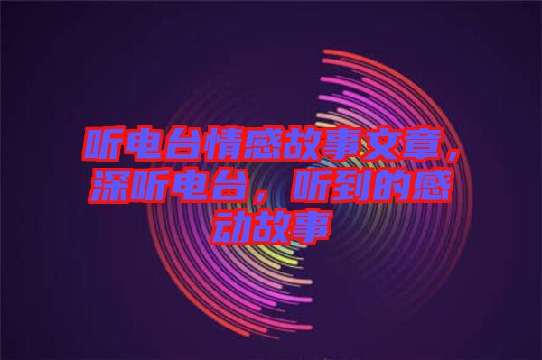 聽電臺(tái)情感故事文章，深聽電臺(tái)，聽到的感動(dòng)故事