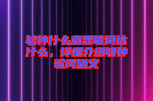 夠鐘什么意思歌詞達(dá)什么，詳細(xì)介紹夠鐘歌詞涵義