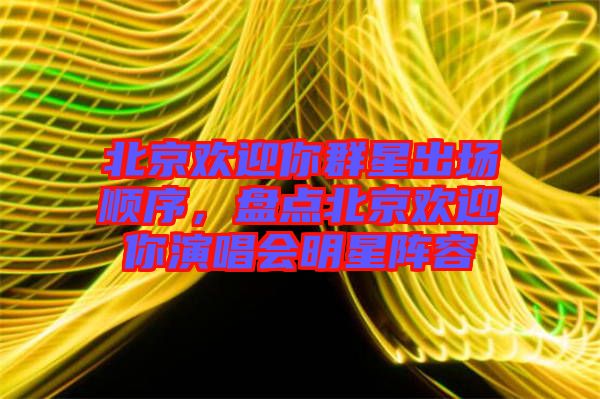 北京歡迎你群星出場(chǎng)順序，盤點(diǎn)北京歡迎你演唱會(huì)明星陣容