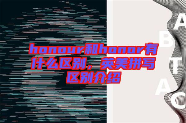 honour和honor有什么區(qū)別，英美拼寫(xiě)區(qū)別介紹