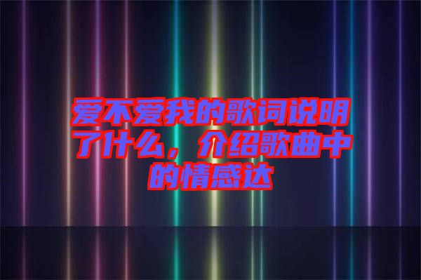 愛不愛我的歌詞說明了什么，介紹歌曲中的情感達