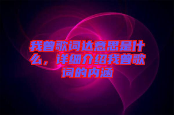 我曾歌詞達意思是什么，詳細介紹我曾歌詞的內(nèi)涵