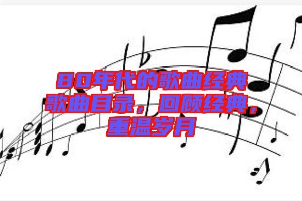 80年代的歌曲經(jīng)典歌曲目錄，回顧經(jīng)典，重溫歲月