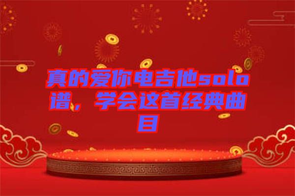 真的愛你電吉他solo譜，學會這首經(jīng)典曲目