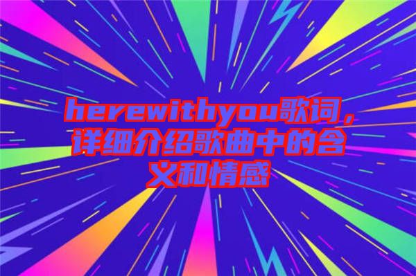 herewithyou歌詞，詳細(xì)介紹歌曲中的含義和情感