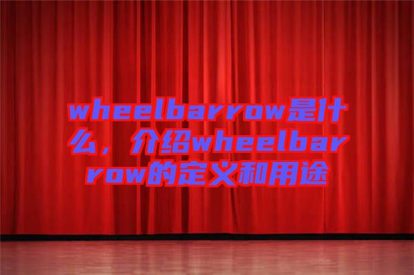 wheelbarrow是什么，介紹wheelbarrow的定義和用途