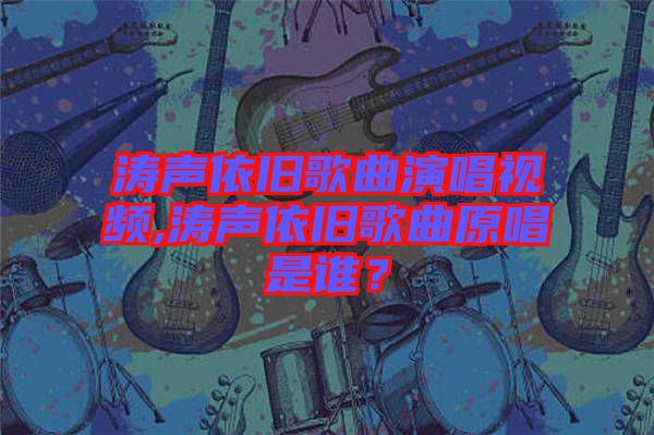 濤聲依舊歌曲演唱視頻,濤聲依舊歌曲原唱是誰？