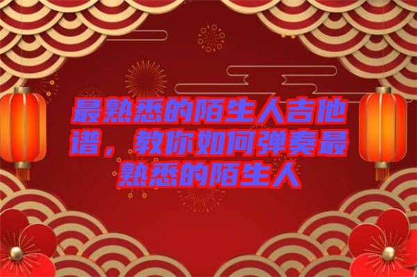 最熟悉的陌生人吉他譜，教你如何彈奏最熟悉的陌生人