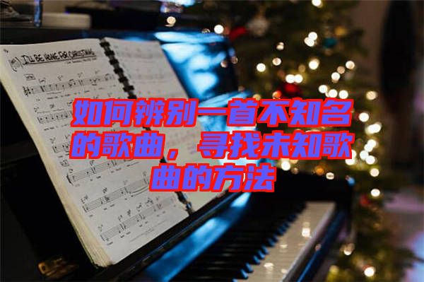 如何辨別一首不知名的歌曲，尋找未知歌曲的方法