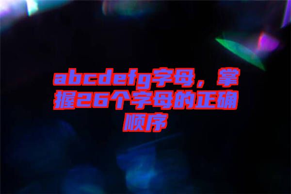 abcdefg字母，掌握26個字母的正確順序