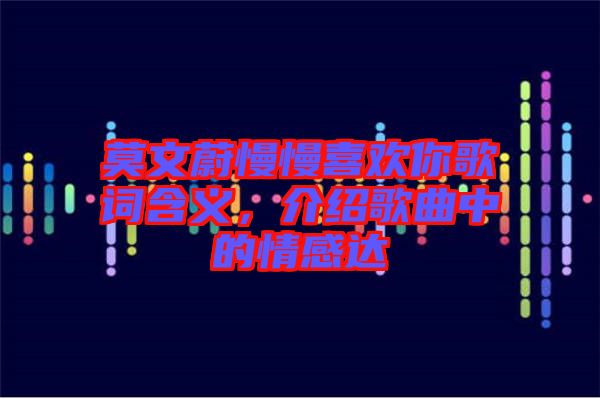 莫文蔚慢慢喜歡你歌詞含義，介紹歌曲中的情感達(dá)