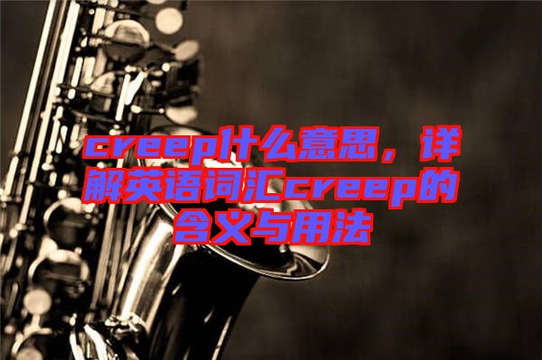 creep什么意思，詳解英語詞匯creep的含義與用法