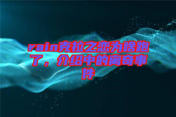 rain克拉之戀為啥跑了，介紹中的離奇事件