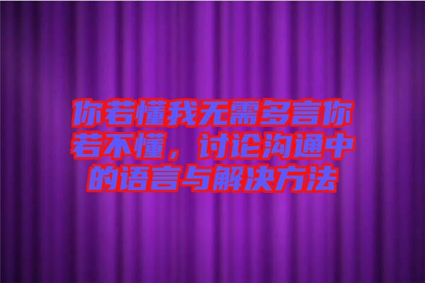 你若懂我無(wú)需多言你若不懂，討論溝通中的語(yǔ)言與解決方法