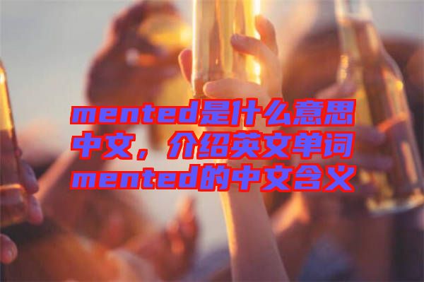 mented是什么意思中文，介紹英文單詞mented的中文含義