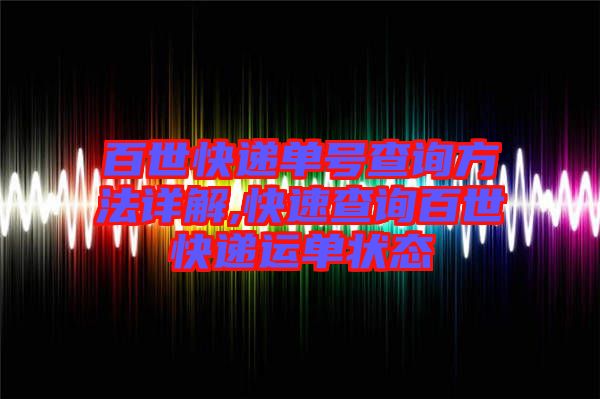 百世快遞單號查詢方法詳解,快速查詢百世快遞運(yùn)單狀態(tài)