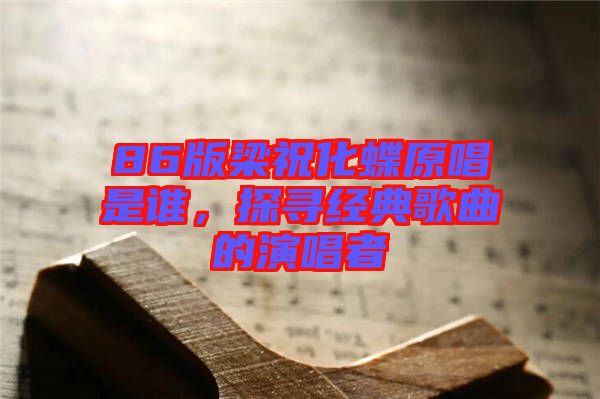 86版梁?；钦l，探尋經(jīng)典歌曲的演唱者