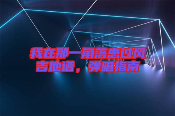 我在那一角落患過風(fēng)吉他譜，彈唱指南