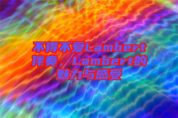 不得不愛Lambert伴奏，Lambert的魅力與感受