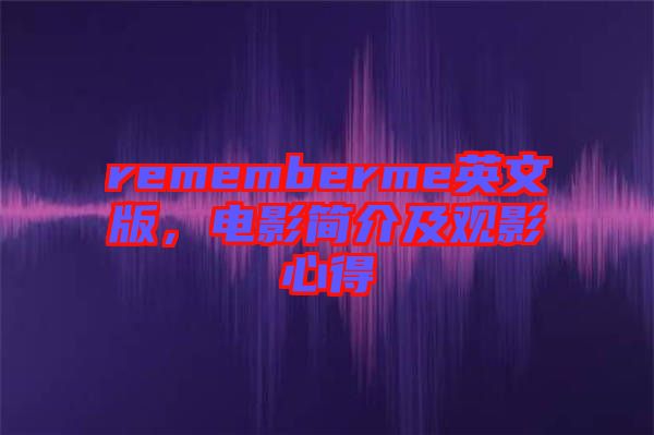 rememberme英文版，電影簡(jiǎn)介及觀影心得