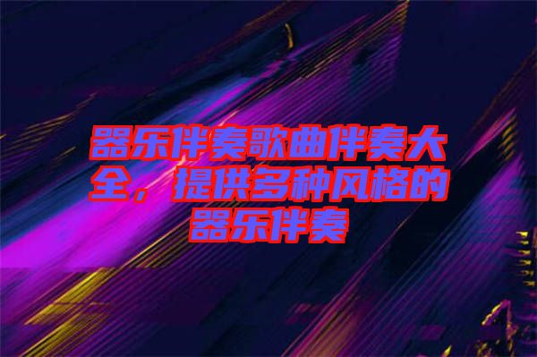 器樂伴奏歌曲伴奏大全，提供多種風格的器樂伴奏