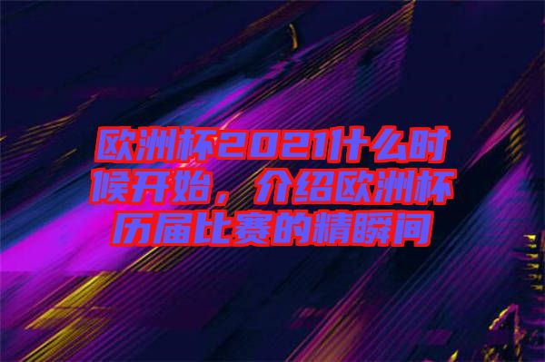 歐洲杯2021什么時(shí)候開(kāi)始，介紹歐洲杯歷屆比賽的精瞬間