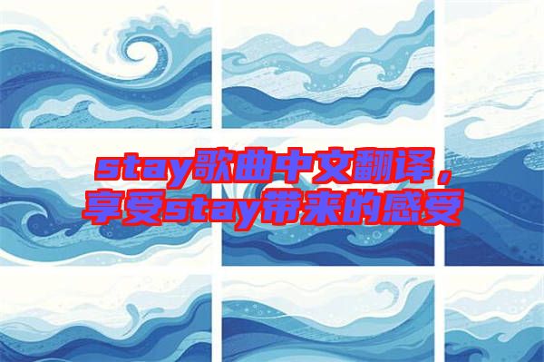 stay歌曲中文翻譯，享受stay帶來(lái)的感受