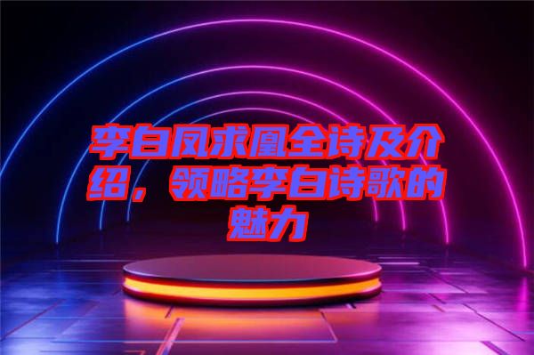 李白鳳求凰全詩及介紹，領(lǐng)略李白詩歌的魅力