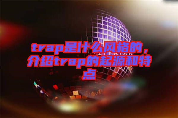 trap是什么風(fēng)格的，介紹trap的起源和特點(diǎn)