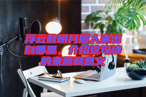 浮云散明月照人來出自哪里，介紹這句詩的來源和意義