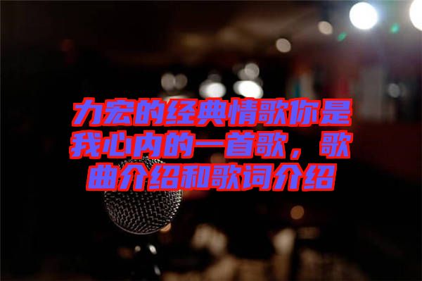 力宏的經(jīng)典情歌你是我心內(nèi)的一首歌，歌曲介紹和歌詞介紹