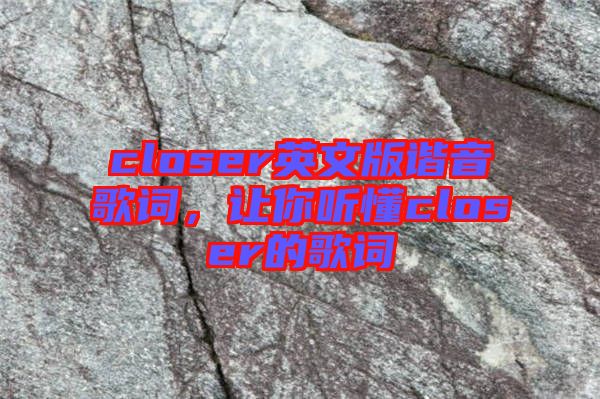 closer英文版諧音歌詞，讓你聽懂closer的歌詞