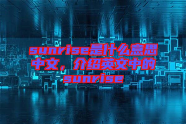 sunrise是什么意思中文，介紹英文中的sunrise