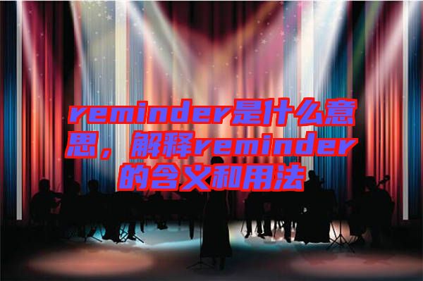 reminder是什么意思，解釋reminder的含義和用法