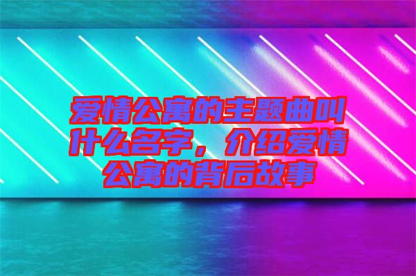 愛情公寓的主題曲叫什么名字，介紹愛情公寓的背后故事