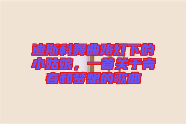 迪斯科舞曲路燈下的小姑娘，一首關(guān)于青春和夢想的歌曲