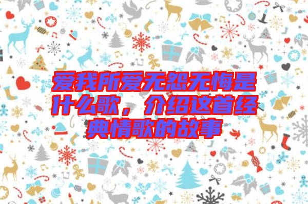 愛我所愛無怨無悔是什么歌，介紹這首經(jīng)典情歌的故事