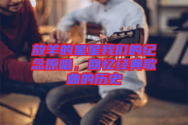 放羊的星星我們的紀(jì)念原唱，回憶經(jīng)典歌曲的歷史