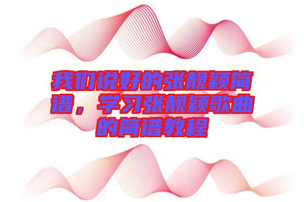 我們說好的張靚穎簡譜，學(xué)習(xí)張靚穎歌曲的簡譜教程