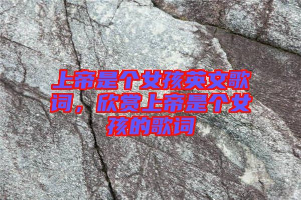 上帝是個(gè)女孩英文歌詞，欣賞上帝是個(gè)女孩的歌詞