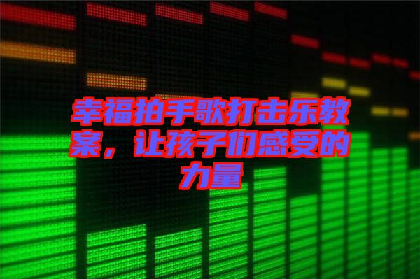 幸福拍手歌打擊樂教案，讓孩子們感受的力量