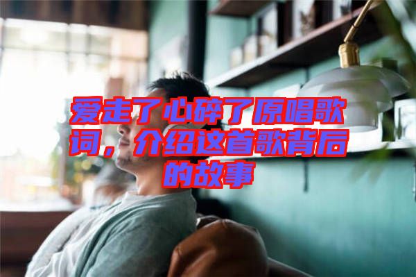 愛走了心碎了原唱歌詞，介紹這首歌背后的故事