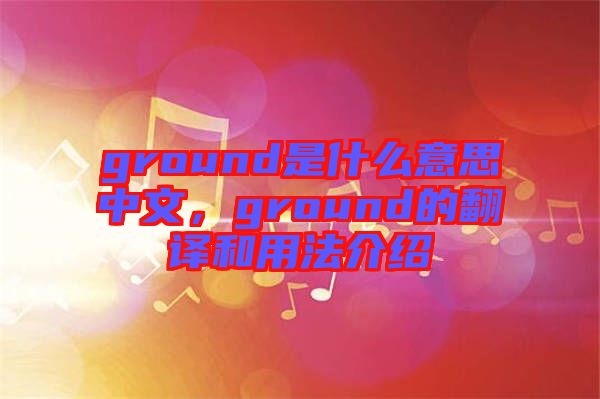 ground是什么意思中文，ground的翻譯和用法介紹