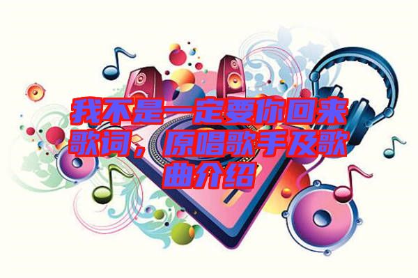 我不是一定要你回來歌詞，原唱歌手及歌曲介紹