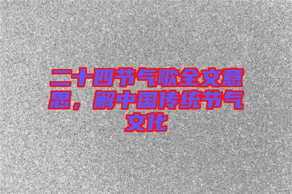 二十四節(jié)氣歌全文意思，解中國傳統(tǒng)節(jié)氣文化