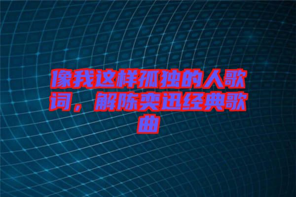 像我這樣孤獨的人歌詞，解陳奕迅經(jīng)典歌曲