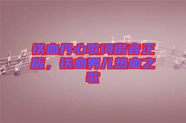 鐵血丹心歌詞諧音正版，鐵血男兒熱血之歌