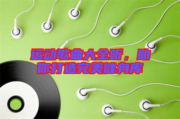 運(yùn)動(dòng)歌曲大全聽，助你打造完美健身庫