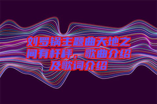 劉羅鍋主題曲天地之間有桿秤，歌曲介紹及歌詞介紹