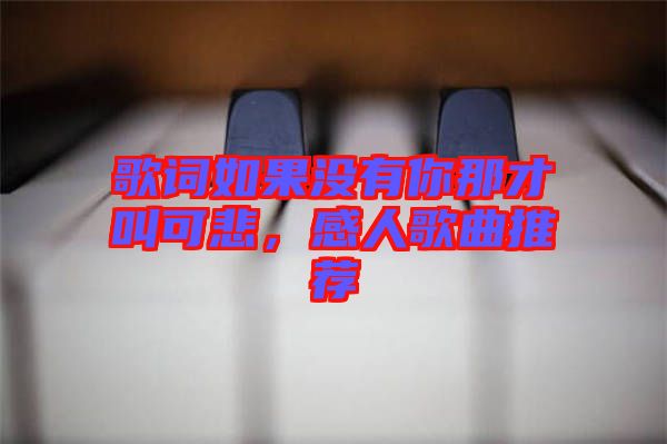 歌詞如果沒有你那才叫可悲，感人歌曲推薦